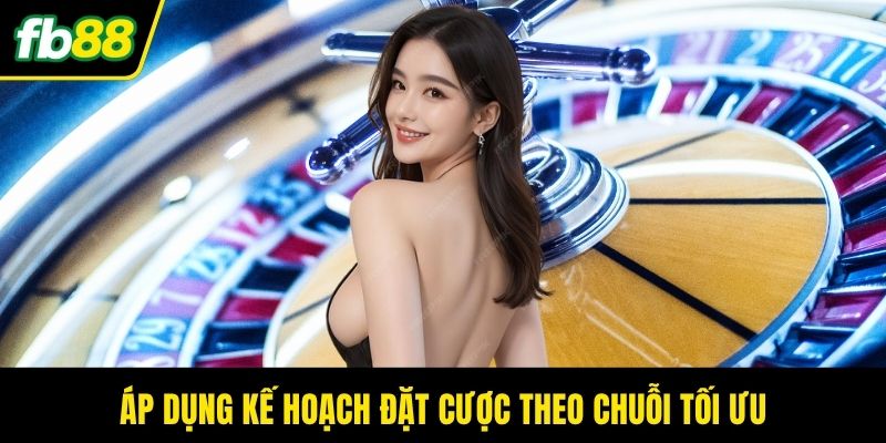 Áp dụng kế hoạch đặt cược theo chuỗi tối ưu