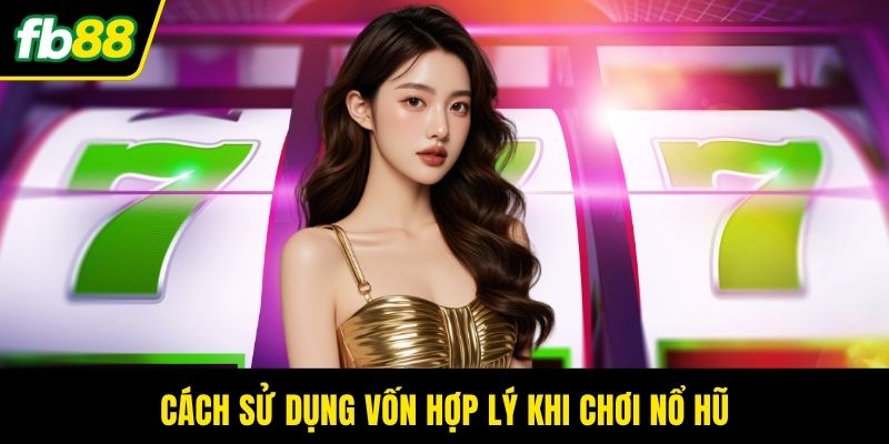 Cách sử dụng vốn hợp lý khi chơi nổ hũ