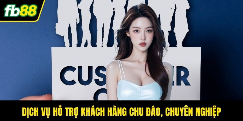 Dịch vụ hỗ trợ khách hàng chu đáo, chuyên nghiệp