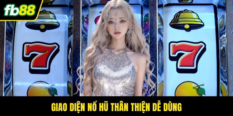 Giao diện nổ hũ thân thiện dễ dùng