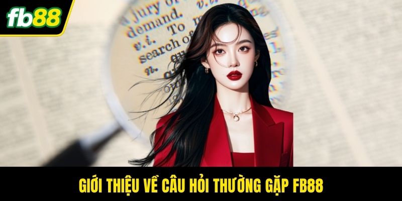Giới thiệu về câu hỏi thường gặp FB88