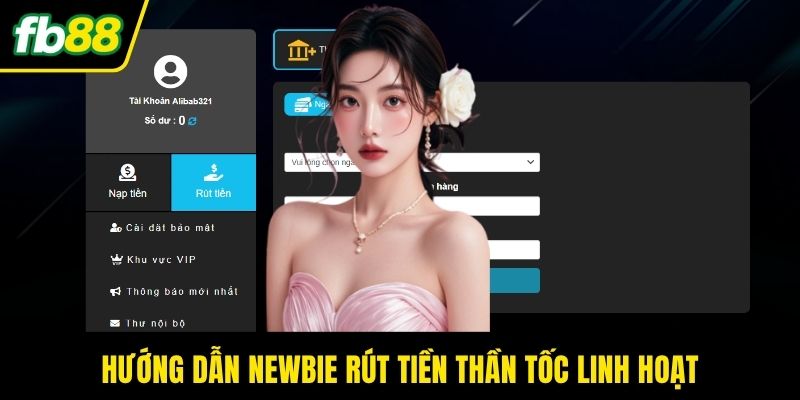 Hướng dẫn newbie rút tiền thần tốc linh hoạt