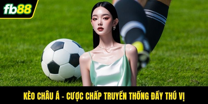 Kèo châu Á – Cược chấp truyền thống đầy thú vị