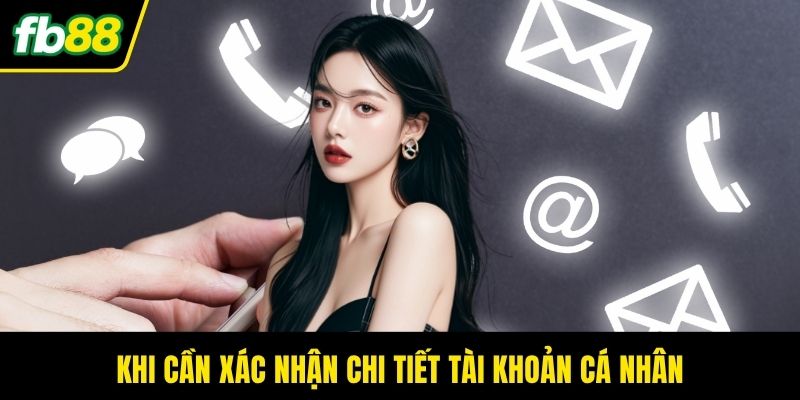 Khi cần xác nhận chi tiết tài khoản cá nhân