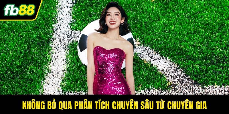 Không bỏ qua phân tích chuyên sâu từ chuyên gia
