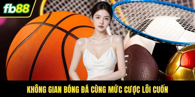 Không gian bóng đá cùng mức cược lôi cuốn