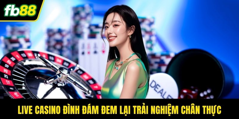 Live casino đình đám đem lại trải nghiệm chân thực