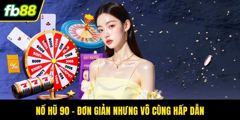 Nổ hũ 90 - Đơn giản nhưng vô cùng hấp dẫn