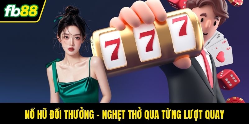 Nổ hũ đổi thưởng - Nghẹt thở qua từng lượt quay