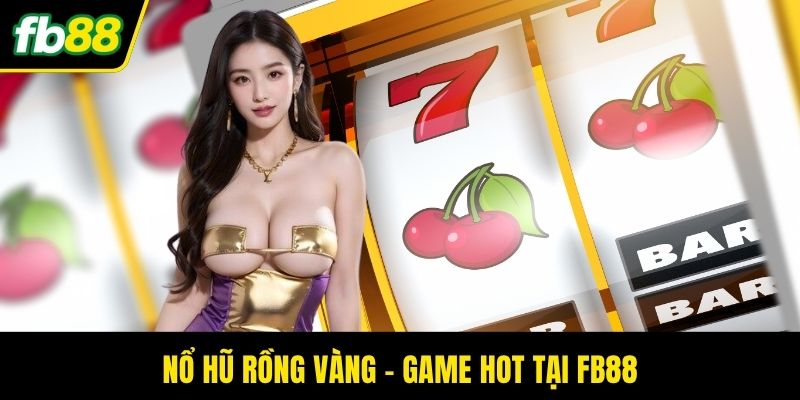 Nổ hũ rồng vàng - Game hot tại FB88