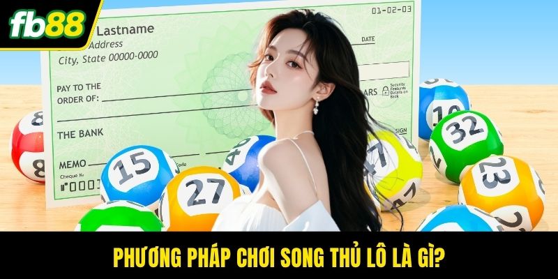 Phương pháp chơi song thủ lô là gì?