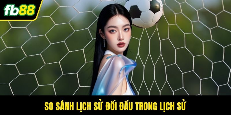 So sánh lịch sử đối đầu trong lịch sử