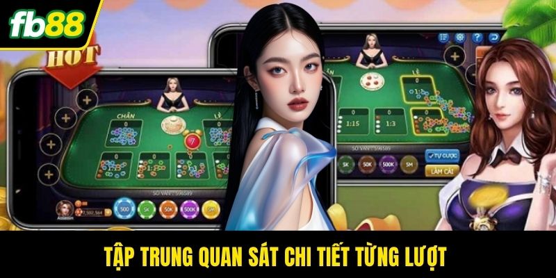Tập trung quan sát chi tiết từng lượt 