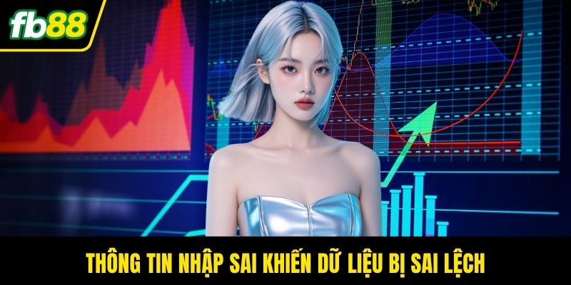 Thông tin nhập sai khiến dữ liệu bị sai lệch