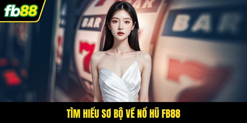 Tìm hiểu sơ bộ về nổ hũ FB88