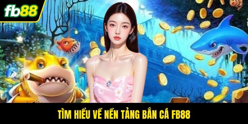 Tìm hiểu về nền tảng bắn cá FB88