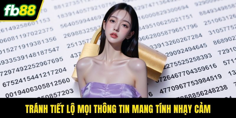 Tránh tiết lộ mọi thông tin mang tính nhạy cảm