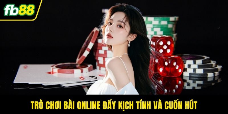 Trò chơi bài online đầy kịch tính và cuốn hút
