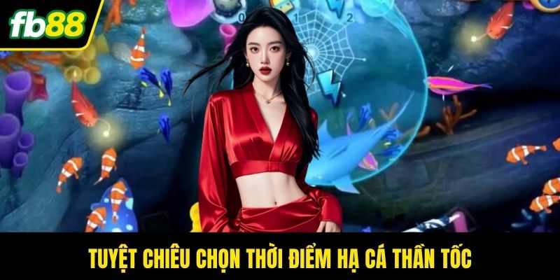 Tuyệt chiêu chọn thời điểm hạ cá thần tốc