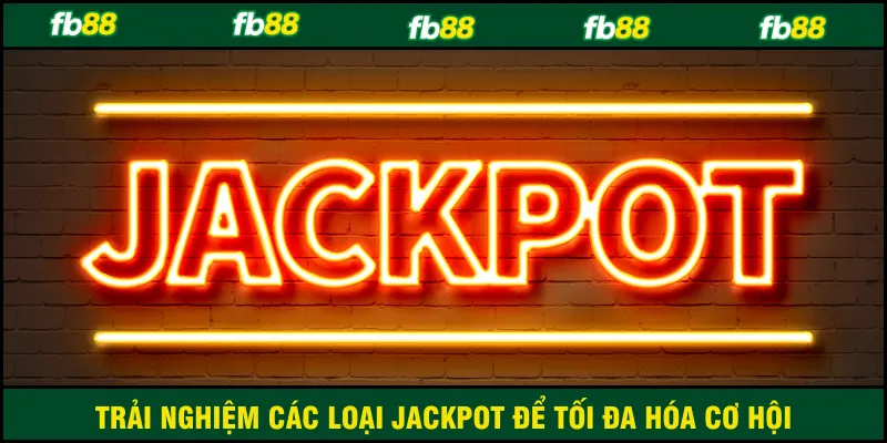 Trải nghiệm các loại jackpot để tối đa hóa cơ hội